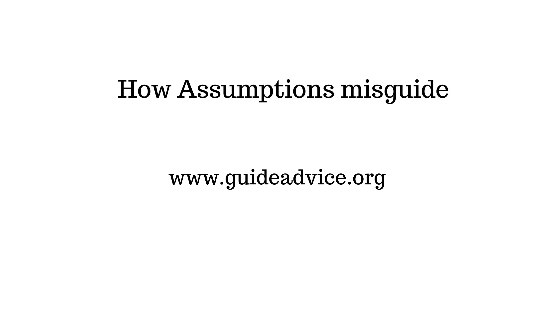 How Assumptions misguide